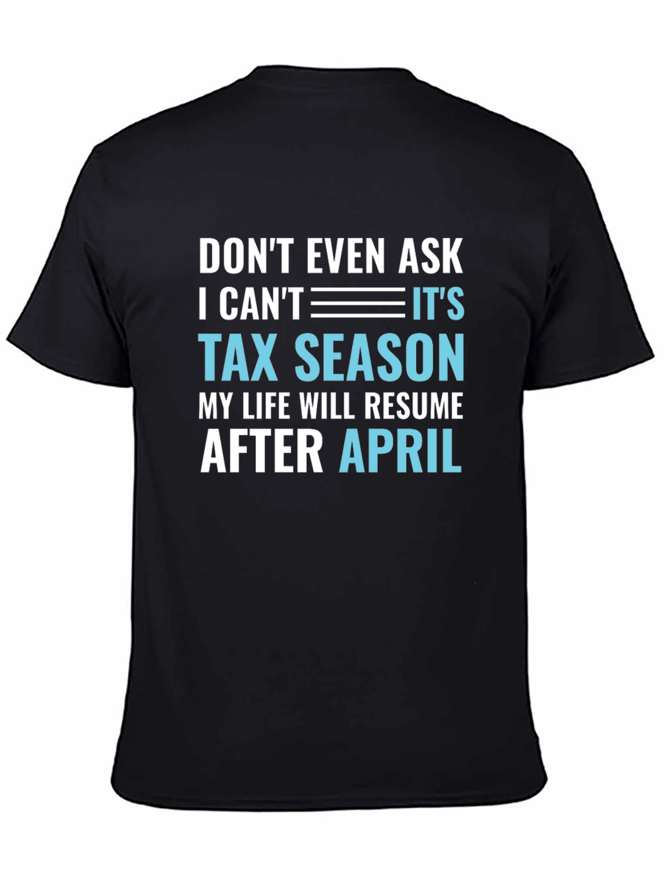 Dont Even Ask Its Tax Season T-Shirt