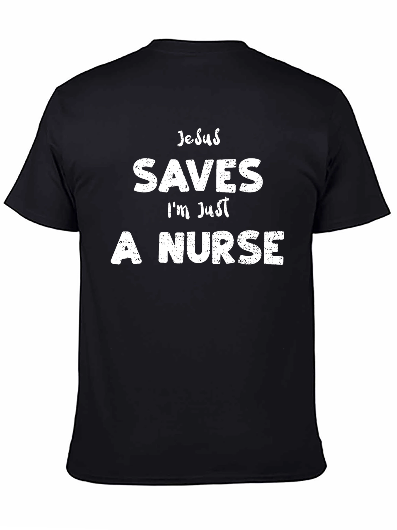 Jesus Saves Im Just A Nurse Funny T-Shirt