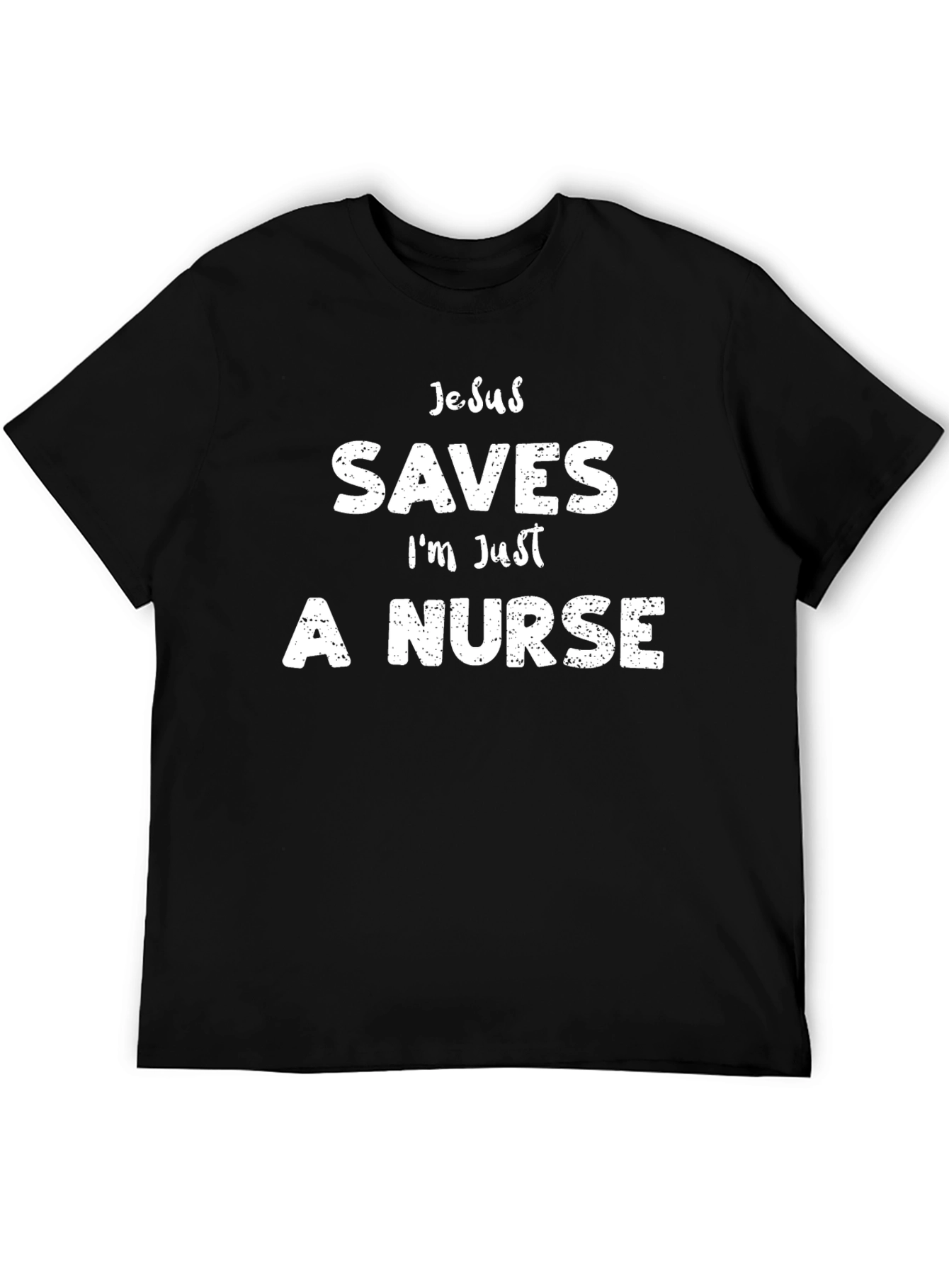 Jesus Saves Im Just A Nurse Funny T-Shirt