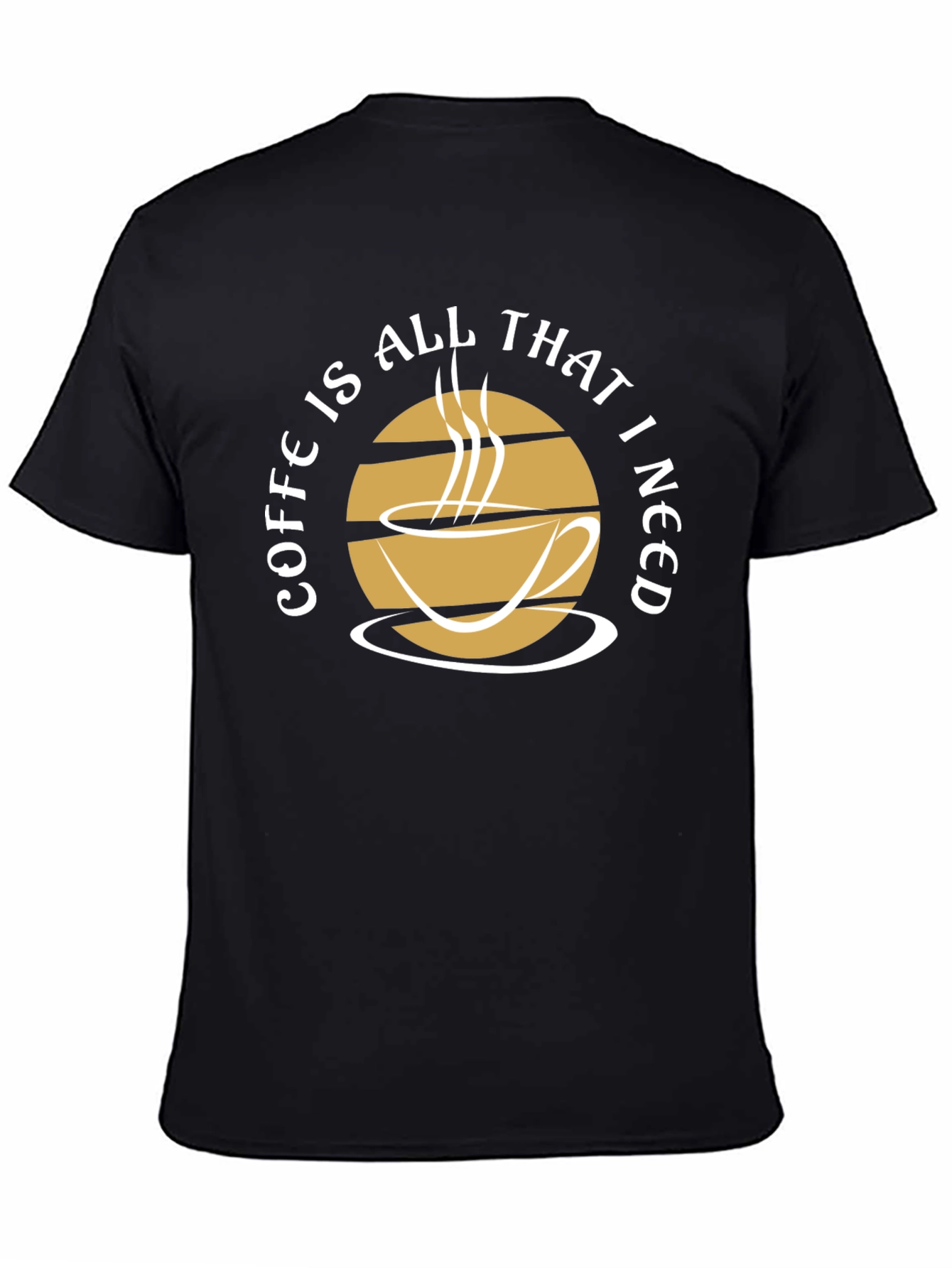 Coffee Is All That I Need Graphic Tee