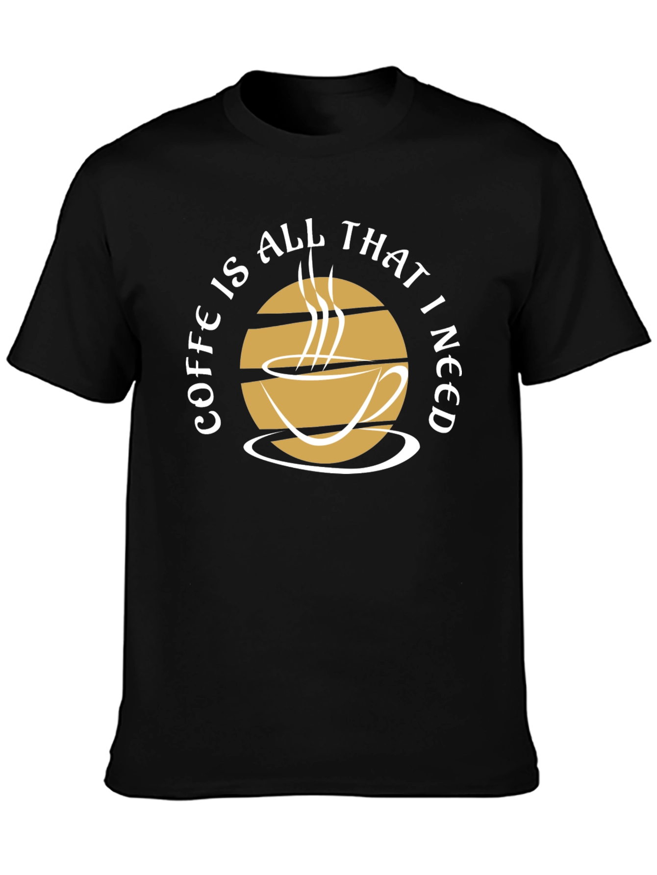 Coffee Is All That I Need Graphic Tee