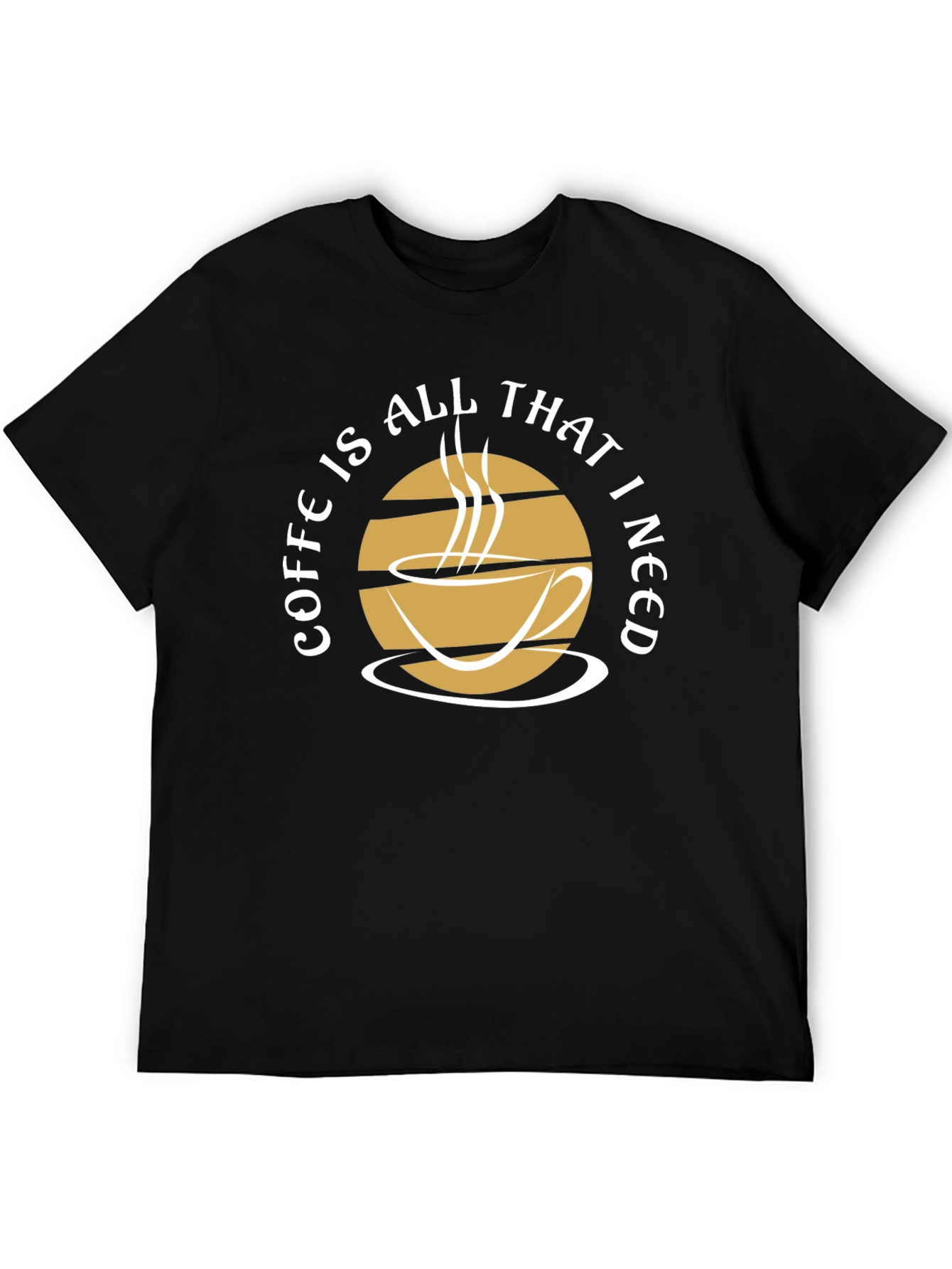 Coffee Is All That I Need Graphic Tee