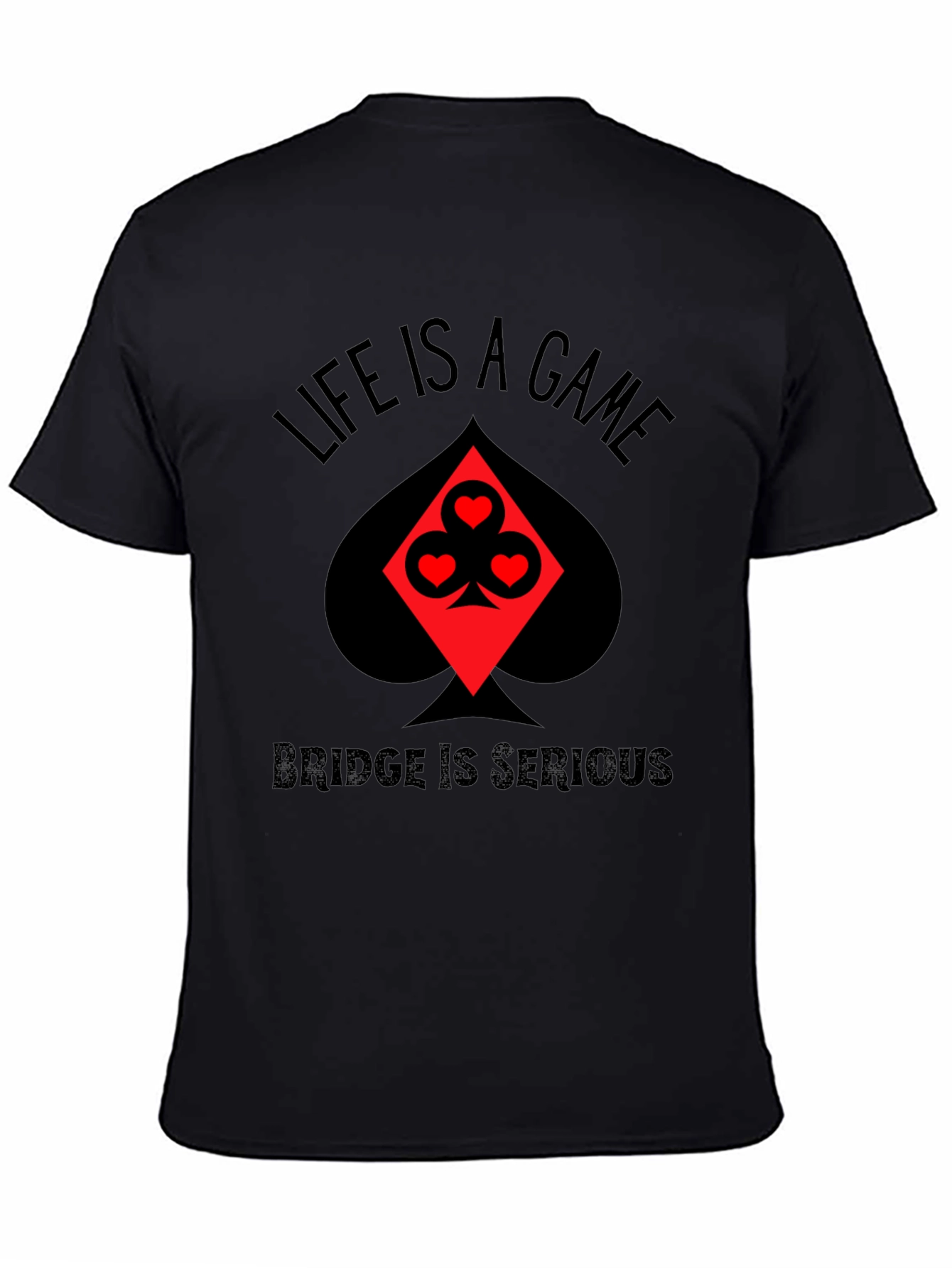 Life is a Game Bridge is Serious Black T-Shirt