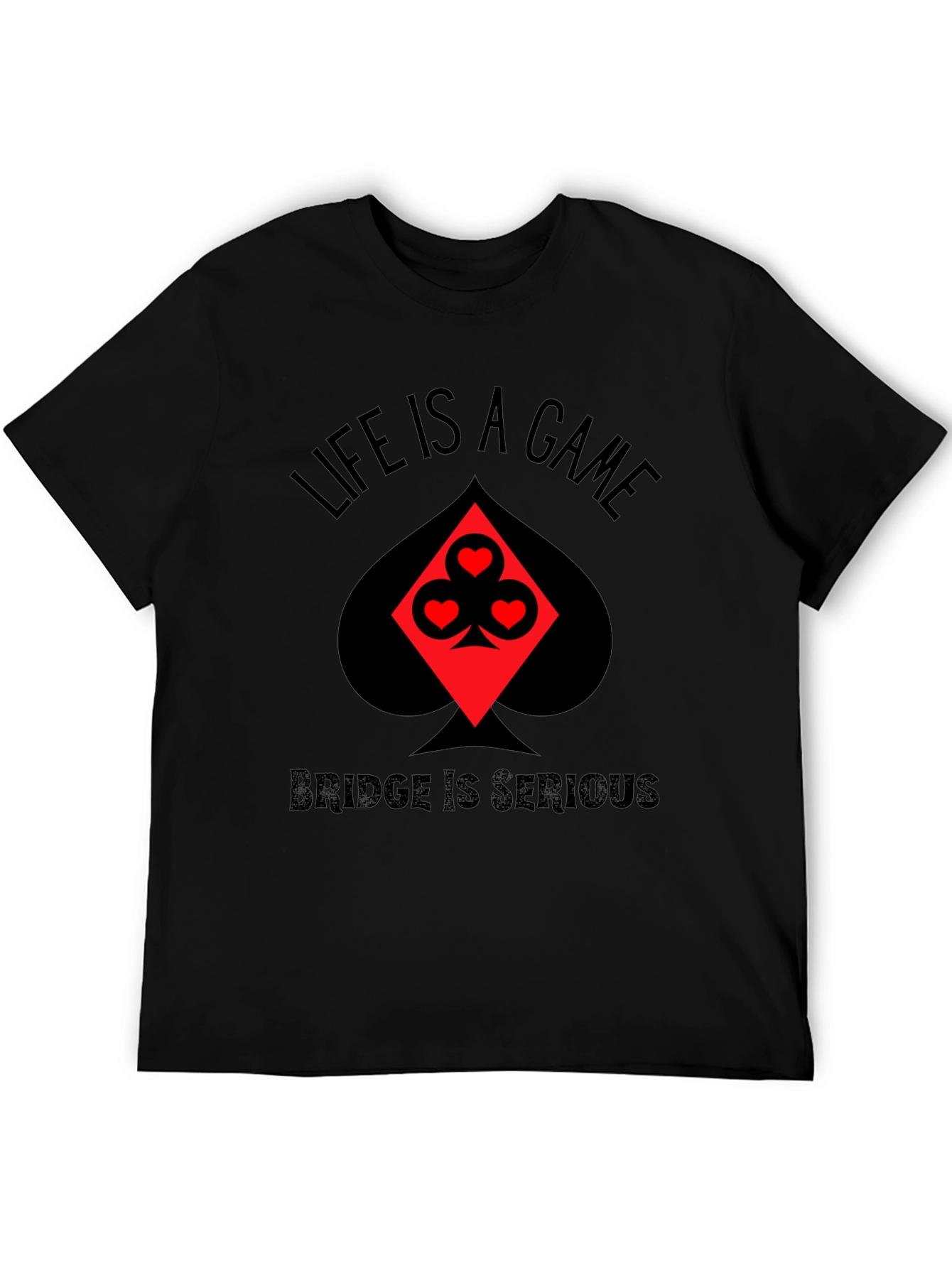 Life is a Game Bridge is Serious Black T-Shirt