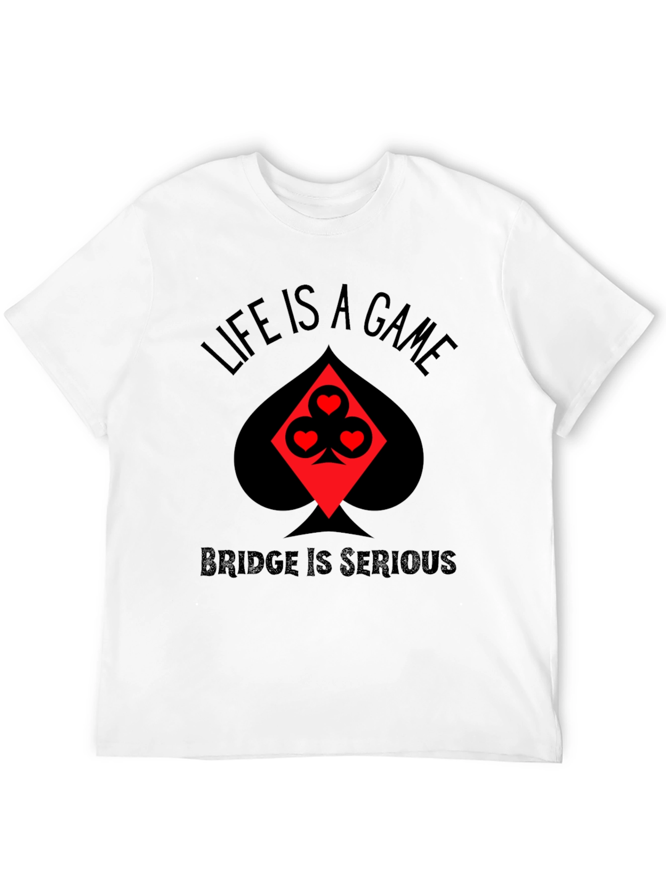 Life is a Game Bridge is Serious Black T-Shirt