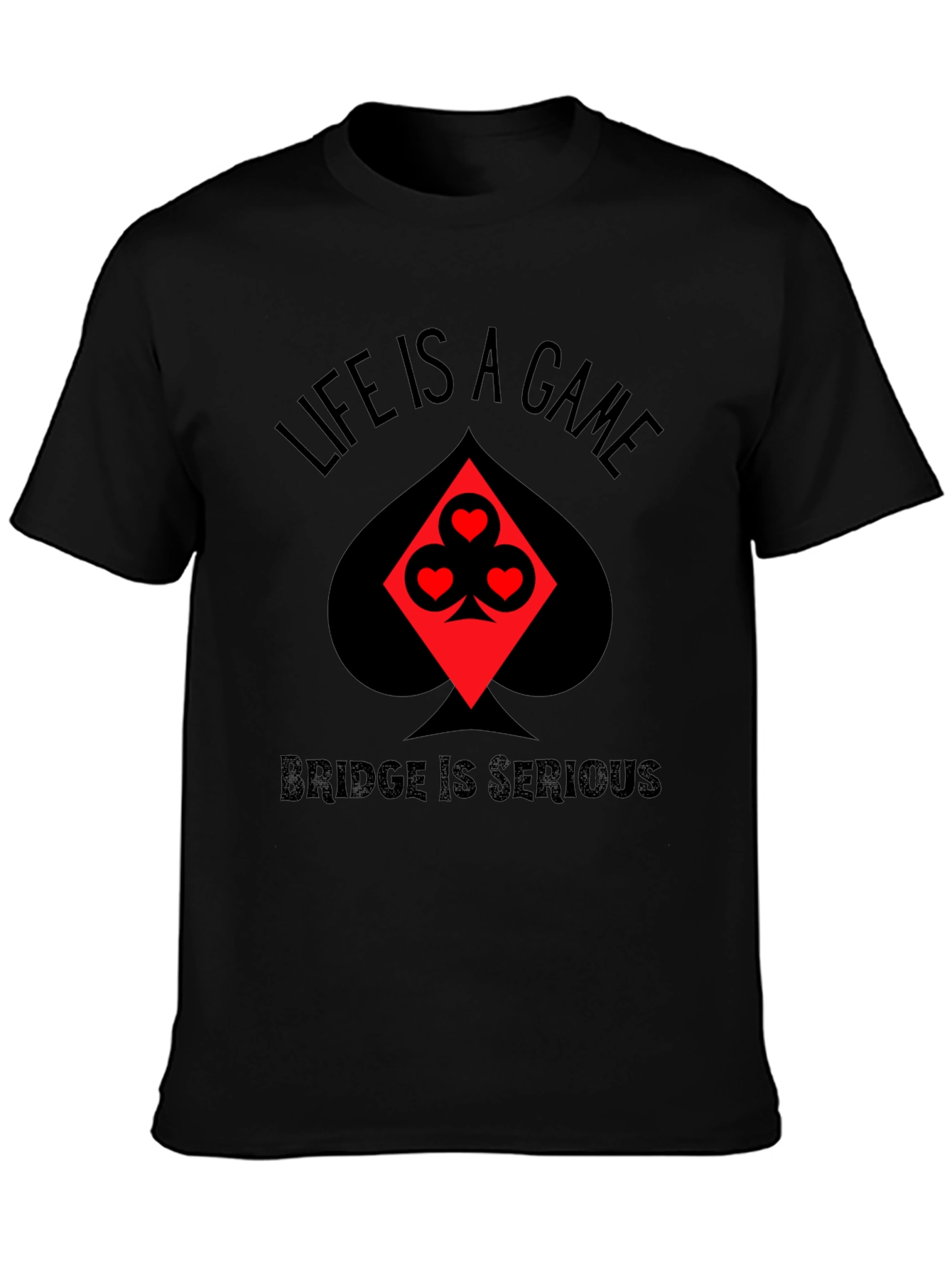 Life is a Game Bridge is Serious Black T-Shirt
